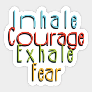 Inhale courage, exhale fear Sticker